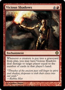 Vicious Shadows
 Whenever a creature dies, you may have Vicious Shadows deal damage to target player equal to the number of cards in that player's hand.